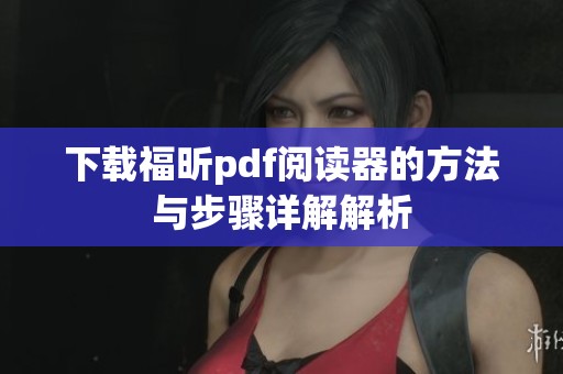 下载福昕pdf阅读器的方法与步骤详解解析