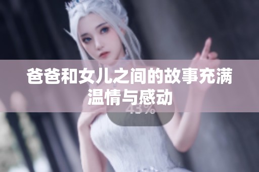 爸爸和女儿之间的故事充满温情与感动