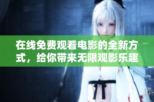 在线免费观看电影的全新方式，给你带来无限观影乐趣