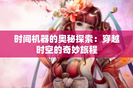 时间机器的奥秘探索：穿越时空的奇妙旅程