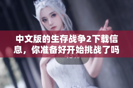 中文版的生存战争2下载信息，你准备好开始挑战了吗？