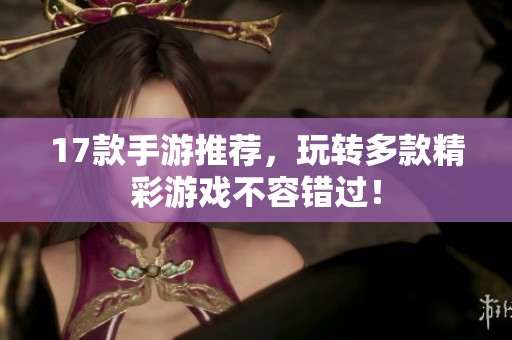 17款手游推荐，玩转多款精彩游戏不容错过！