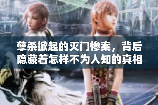 孽杀掀起的灭门惨案，背后隐藏着怎样不为人知的真相呢