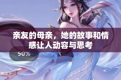 亲友的母亲，她的故事和情感让人动容与思考