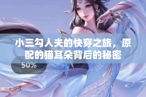 小三勾人夫的快穿之旅，原配的猫耳朵背后的秘密