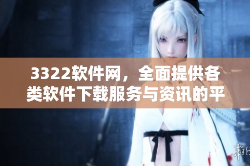 3322软件网，全面提供各类软件下载服务与资讯的平台。