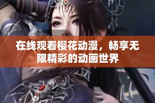在线观看樱花动漫，畅享无限精彩的动画世界