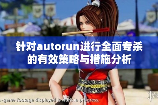 针对autorun进行全面专杀的有效策略与措施分析