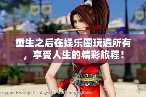 重生之后在娱乐圈玩遍所有，享受人生的精彩旅程！