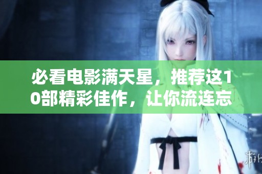 必看电影满天星，推荐这10部精彩佳作，让你流连忘返