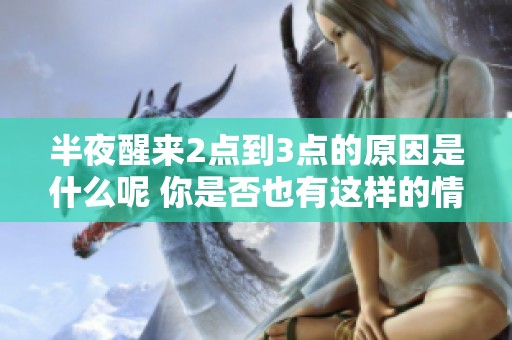 半夜醒来2点到3点的原因是什么呢 你是否也有这样的情况呢
