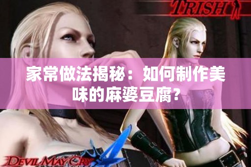 家常做法揭秘：如何制作美味的麻婆豆腐？