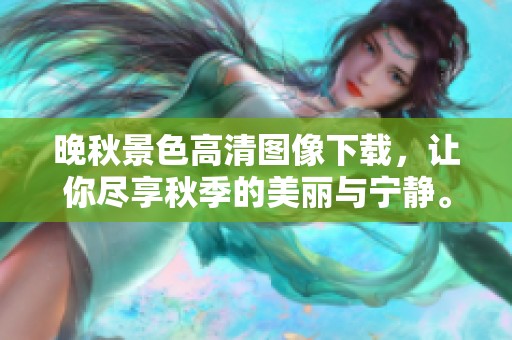 晚秋景色高清图像下载，让你尽享秋季的美丽与宁静。