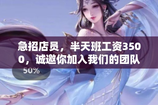 急招店员，半天班工资3500，诚邀你加入我们的团队
