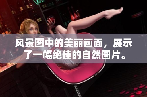 风景图中的美丽画面，展示了一幅绝佳的自然图片。