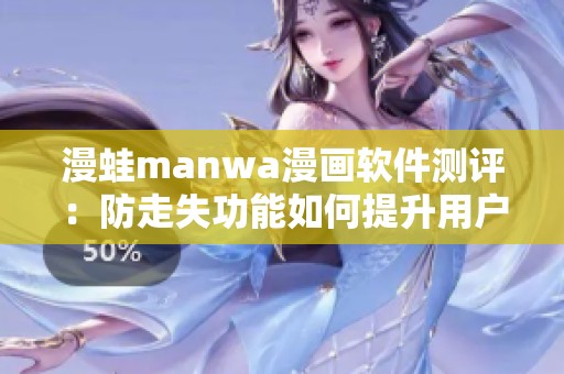 漫蛙manwa漫画软件测评：防走失功能如何提升用户体验
