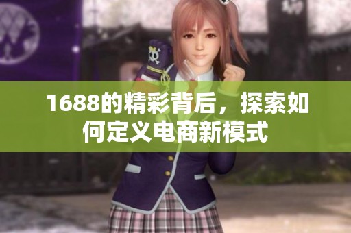 1688的精彩背后，探索如何定义电商新模式
