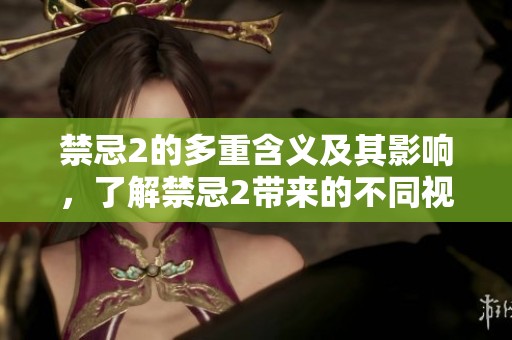 禁忌2的多重含义及其影响，了解禁忌2带来的不同视角