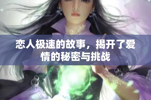恋人极速的故事，揭开了爱情的秘密与挑战