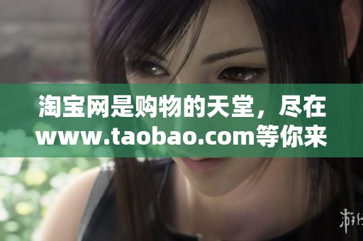 淘宝网是购物的天堂，尽在www.taobao.com等你来发现！
