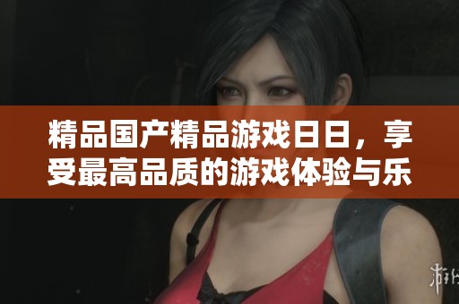 精品****游戏**，享受最高品质的游戏体验与乐趣