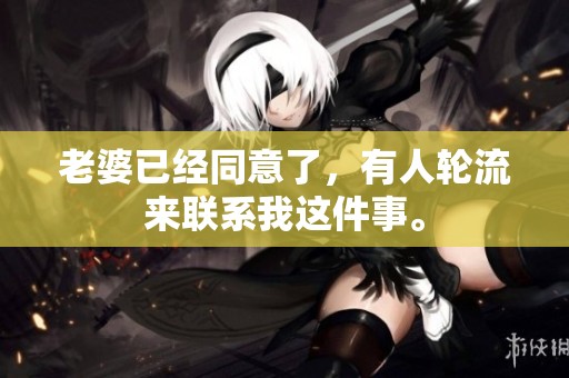 老婆已经同意了，有人轮流来联系我这件事。