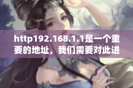 http192.168.1.1是一个重要的地址，我们需要对此进行深入了解与研究。