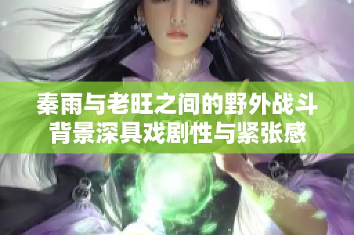 秦雨与老旺之间的野外战斗背景深具戏剧性与紧张感