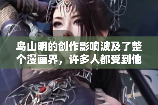 鸟山明的创作影响波及了整个漫画界，许多人都受到他的启发与感召