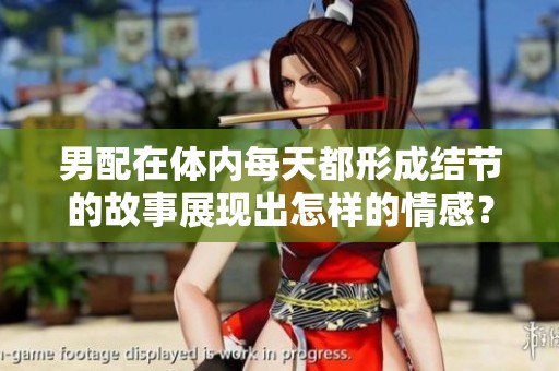 男配在体内每天都形成结节的故事展现出怎样的情感？
