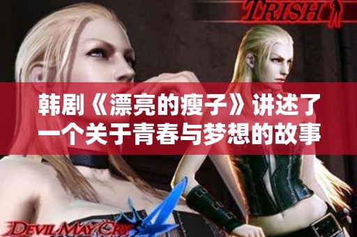 韩剧《漂亮的瘦子》讲述了一个关于青春与梦想的故事