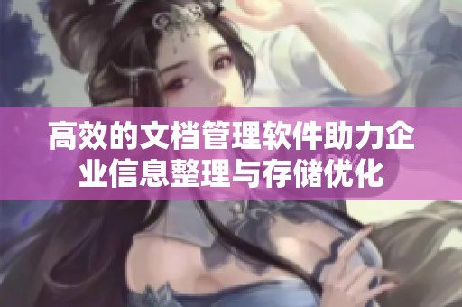 高效的文档管理软件助力企业信息整理与存储优化