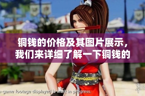 铜钱的价格及其图片展示，我们来详细了解一下铜钱的各种信息