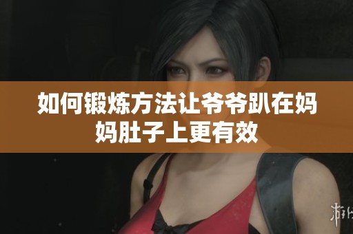 如何锻炼方法让爷爷趴在妈妈肚子上更有效