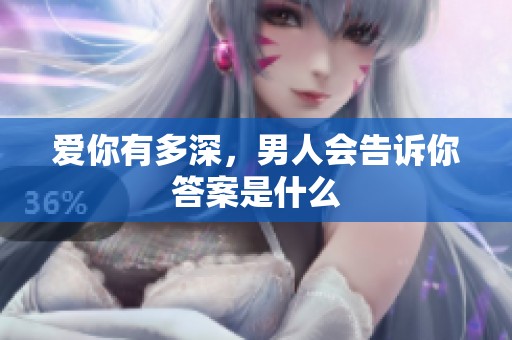 爱你有多深，男人会告诉你答案是什么