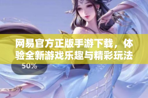 网易官方正版手游下载，体验全新游戏乐趣与精彩玩法！