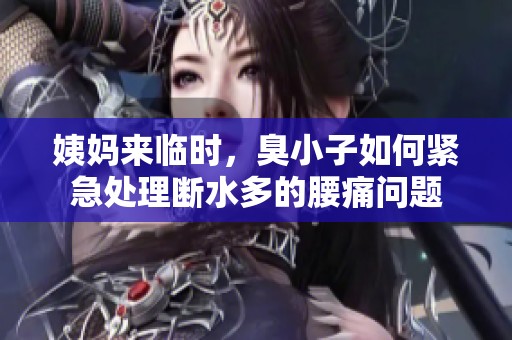 姨妈来临时，臭小子如何紧急处理断水多的腰痛问题