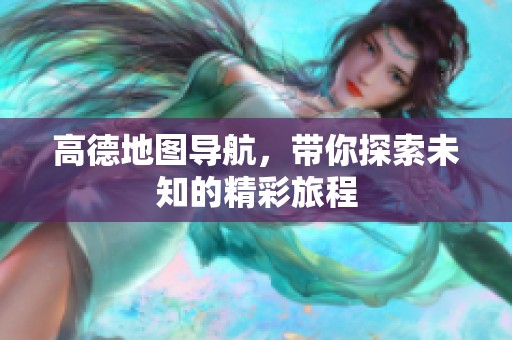 高德地图导航，带你探索未知的精彩旅程