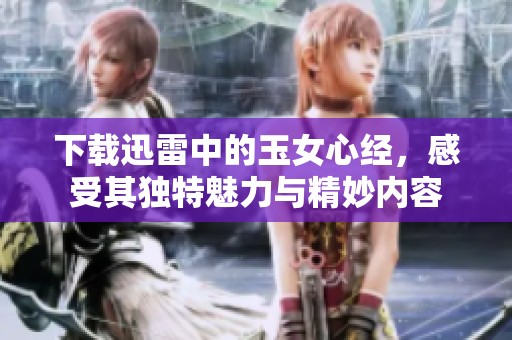 下载迅雷中的玉女心经，感受其独特魅力与精妙内容