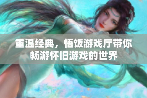 重温经典，悟饭游戏厅带你畅游怀旧游戏的世界