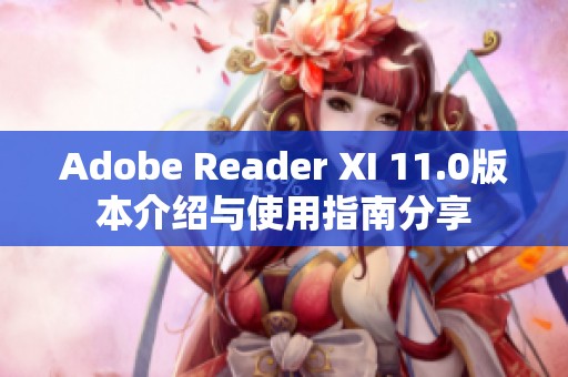 Adobe Reader XI 11.0版本介绍与使用指南分享