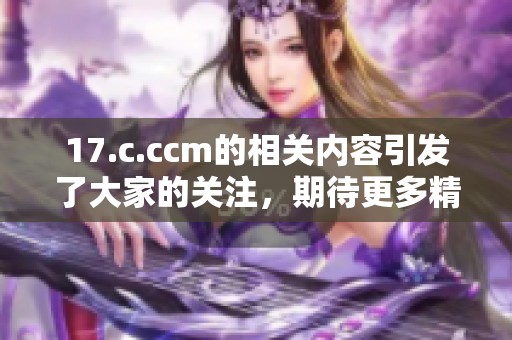 17.c.ccm的相关内容引发了大家的关注，期待更多精彩讨论和分享