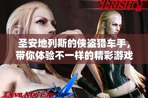 圣安地列斯的侠盗猎车手，带你体验不一样的精彩游戏世界