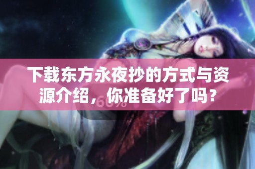 下载东方永夜抄的方式与资源介绍，你准备好了吗？