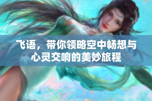 飞语，带你领略空中畅想与心灵交响的美妙旅程