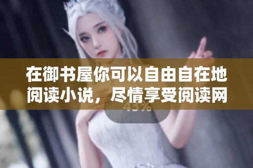 在御书屋你可以自由自在地阅读小说，尽情享受阅读网的乐趣