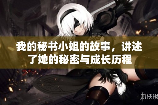 我的秘书小姐的故事，讲述了她的秘密与成长历程