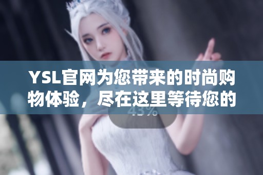 YSL官网为您带来的时尚购物体验，尽在这里等待您的探索与发现。