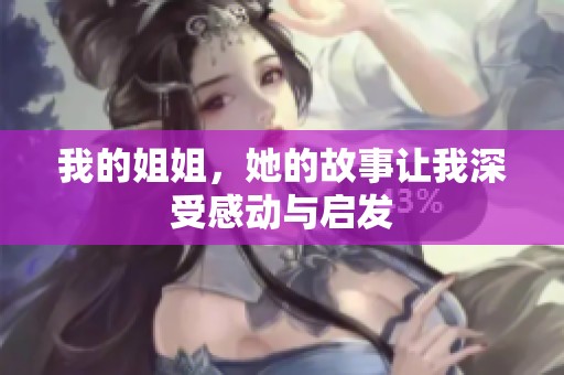 我的姐姐，她的故事让我深受感动与启发