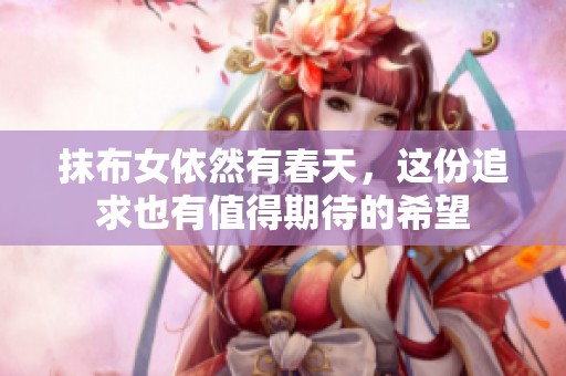 抹布女依然有春天，这份追求也有值得期待的希望